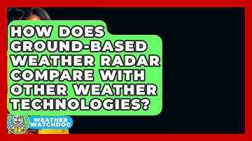 How Does Ground-based Weather Radar Compare With Other Weather Technologies? - Weather Watchdog