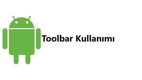 Toolbar Oluşturma ve Kullanma - Android Studio