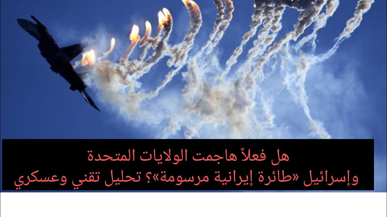 هل فعلاً هاجمت الولايات المتحدة وإسرائيل «طائرة إيرانية مرسومة»؟ تحليل تقني وعسكري