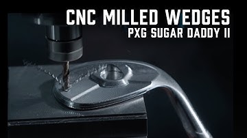 How Are PXG Sugar Daddy II Wedges Made? | CNC Milling