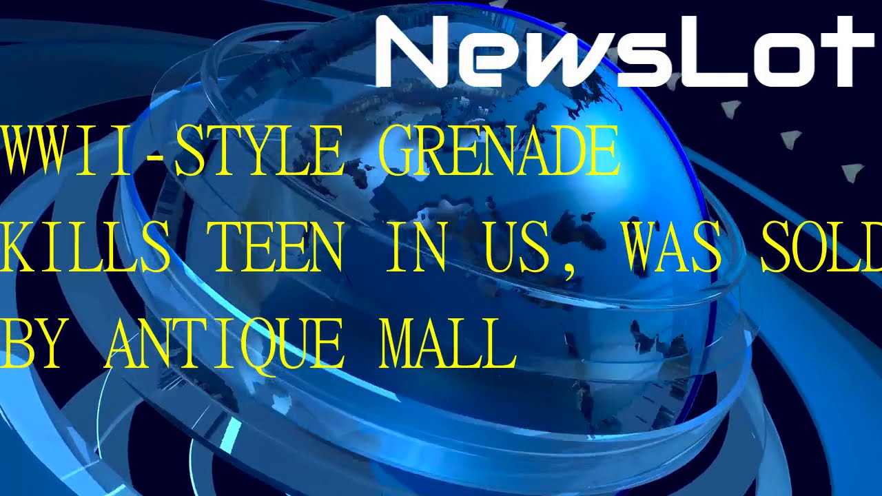 WWII-style grenade kills teen in US, was sold by antique mall