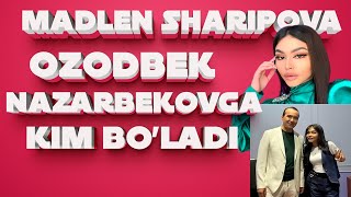 Мадлен Шарипова Ким Узи Озодбек Назарбековга Ким Бўлади