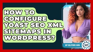 How To Configure Yoast SEO XML Sitemaps In WordPress? - WP Solutions Guru