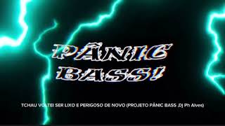 TCHAU VOLTEI SER LIXO E PERIGOSO DE NOVO (PROJETO PÂNIC BASS ,Dj Ph Alves) (Eletrofunk Deboxe)