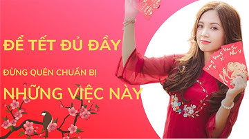 Chuẩn Bị Đón Tết Đủ Đầy Không Thể Bỏ Qua Những Việc Này