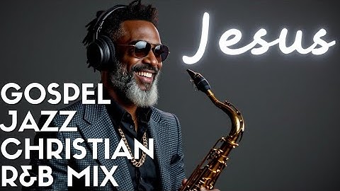Gospel Jazz Christian R&B Sax Mix | Inspirational Soulful Instrumental Songs | Jesus Music Playlist