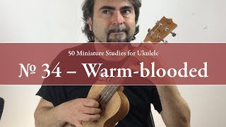 Study No. 34 - Warm-blooded (from 50 Miniature Studies for Ukulele)