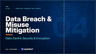 Episode 04: Data Breach & Misuse Mitigation | Data-Centric Security & Encryption