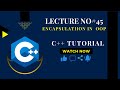 Lecture No#45: Encapsulation in OOP in C++ | Encapsulation Explained with Example