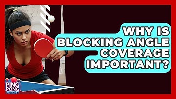 Why Is Blocking Angle Coverage Important? - Ping Pong Prodigy