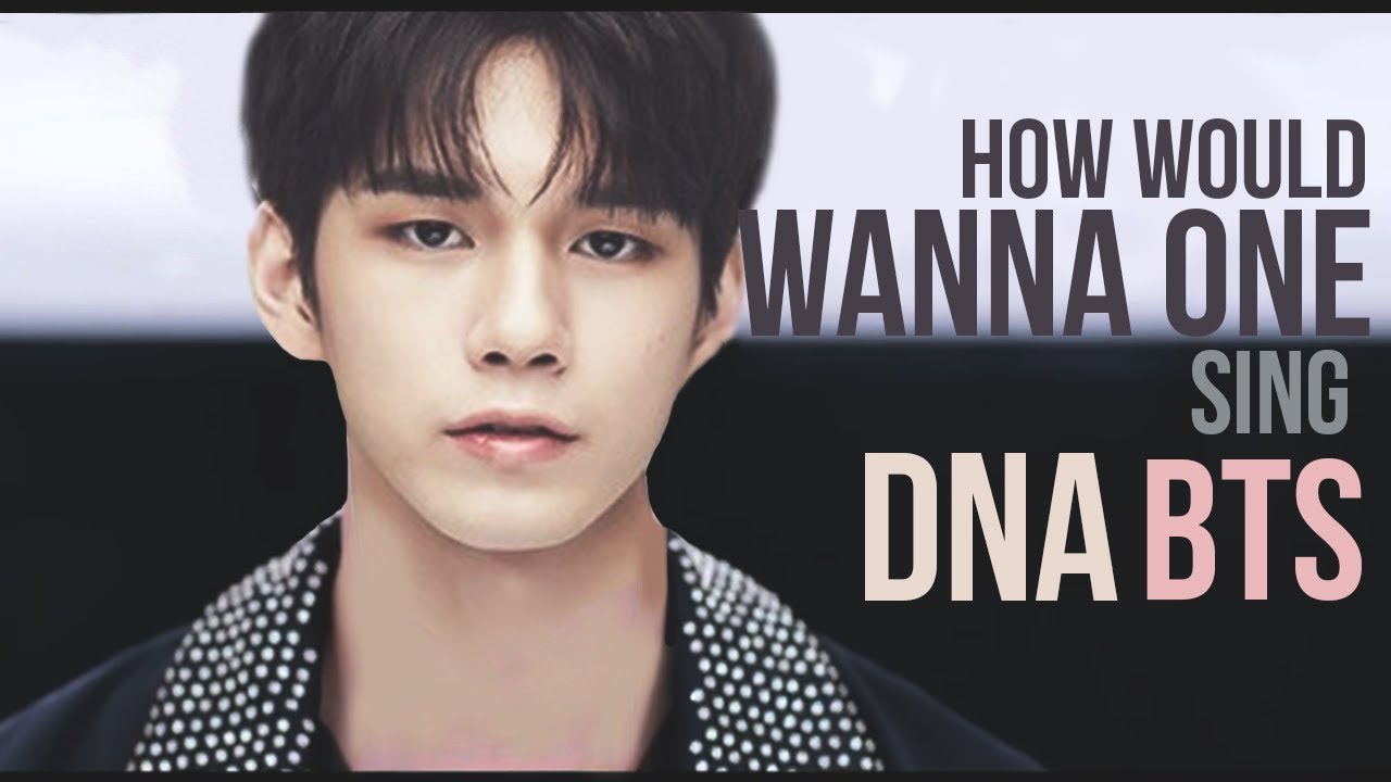 How Would WANNA ONE Sing DNA (BTS)