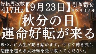 【秋分の日/※9月23日23:59までに必ず聴いてください】ついに人生が大きく動き始めます。聴き流しで想像を超える大好転が訪れます【言霊サブリミナル「私の人生は今ここから大きく好転します」】