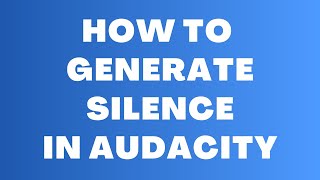 How to Generate Silence in Audacity - Insert Silent Sections Easily