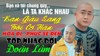 Bạn Và Tôi Chung Quy Là Ta Khác Nhau - HOẠ ĐI PHÚC SẼ ĐẾN | Nhạc Đời ĐOÀN LÂM Tuyển Chọn Hot TIKTOK
