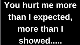 You hurt me more than I expected, more.... love quotes  love messages love letter heartfelt messages