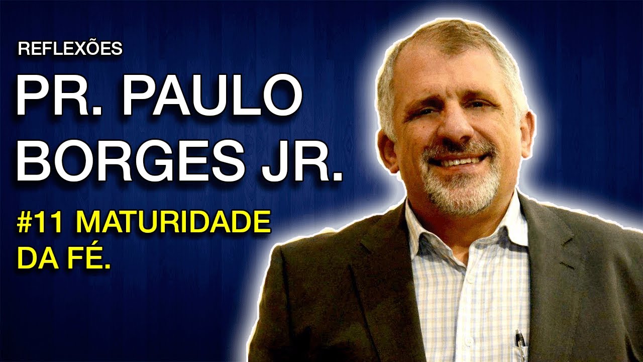 Pr. Paulo Borges Jr. | Maturidade da Fé | #011