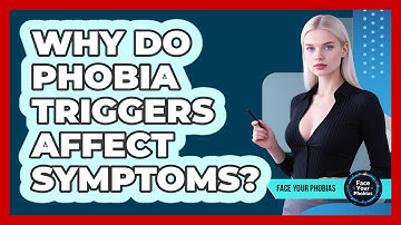 Why Do Phobia Triggers Affect Symptoms? - Face Your Phobias