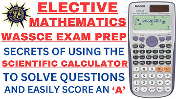 SECRETS OF USING SCIENTIFIC CALCULATOR TO SOLVE WASSCE ELECTIVE MATHEMATICS AND EASILY SCORE AN ‘A’