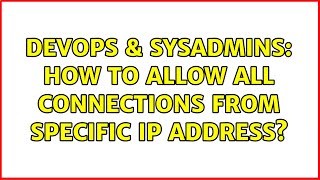 DevOps & SysAdmins: How to allow all connections from specific IP address?
