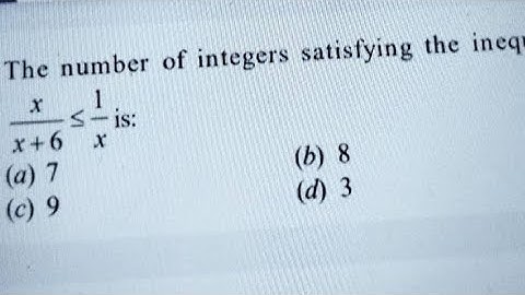 The number of integers satisfying the inequality is x/6+x less than equal to 1/x: