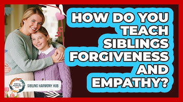 How Do You Teach Siblings Forgiveness And Empathy? - Sibling Harmony Hub