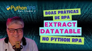 Extract Datatable: Boas Práticas com Python RPA Dev Studio