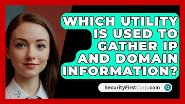 Which Utility Is Used To Gather IP And Domain Information? - SecurityFirstCorp.com