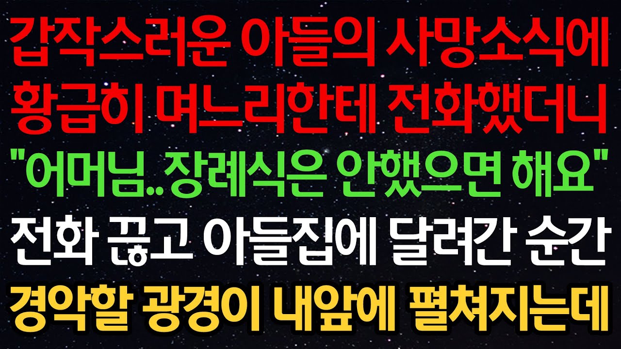 실화사연-갑작스러운 아들의 사망소식에 황급히 며느리한테 전화했더니 “어머님..장례식은 안했으면 해요” 전화 끊고 아들집에 달려간 순간 경악할 광경이 내앞에 펼쳐지는데
