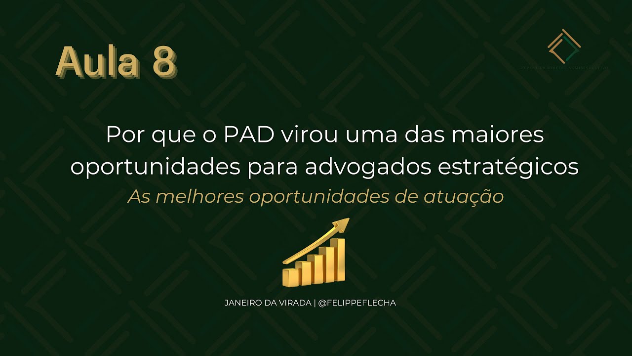 Aula 8 - Por que o PAD virou uma das maiores oportunidades para advogados estratégicos