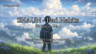 SHAUN - Bad Habits (Japanese Ver.) (translate English/romanized)