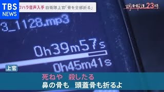 【独自】「お前の骨。一本一本折ったろか？」自衛隊パワハラ 壮絶な音声入手【調査報道２３時】