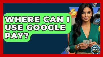 Where Can I Use Google Pay? - Ask Your Bank Teller