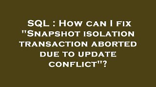 SQL : How can I fix "Snapshot isolation transaction aborted due to update conflict"?