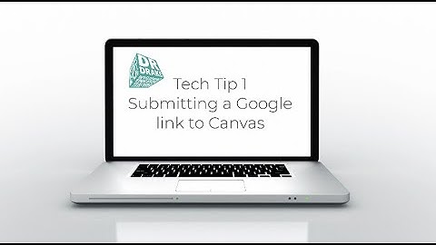 Tech Tip 1 - Submitting a Google link to Canvas