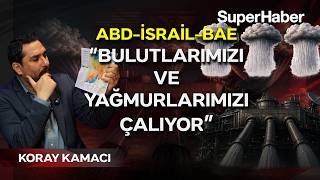 "ABD-İsrail-BAE bulutlarımızı ve yağmurlarımızı çalıyor" Koray Kamacı kritik tesisi anlattı!