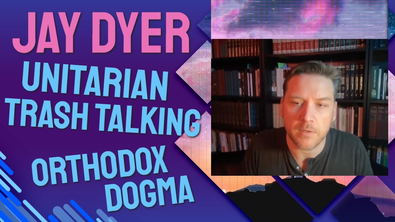 Jay Dyer, Unitarianism, Trash Talking, and Orthodox Dogma
