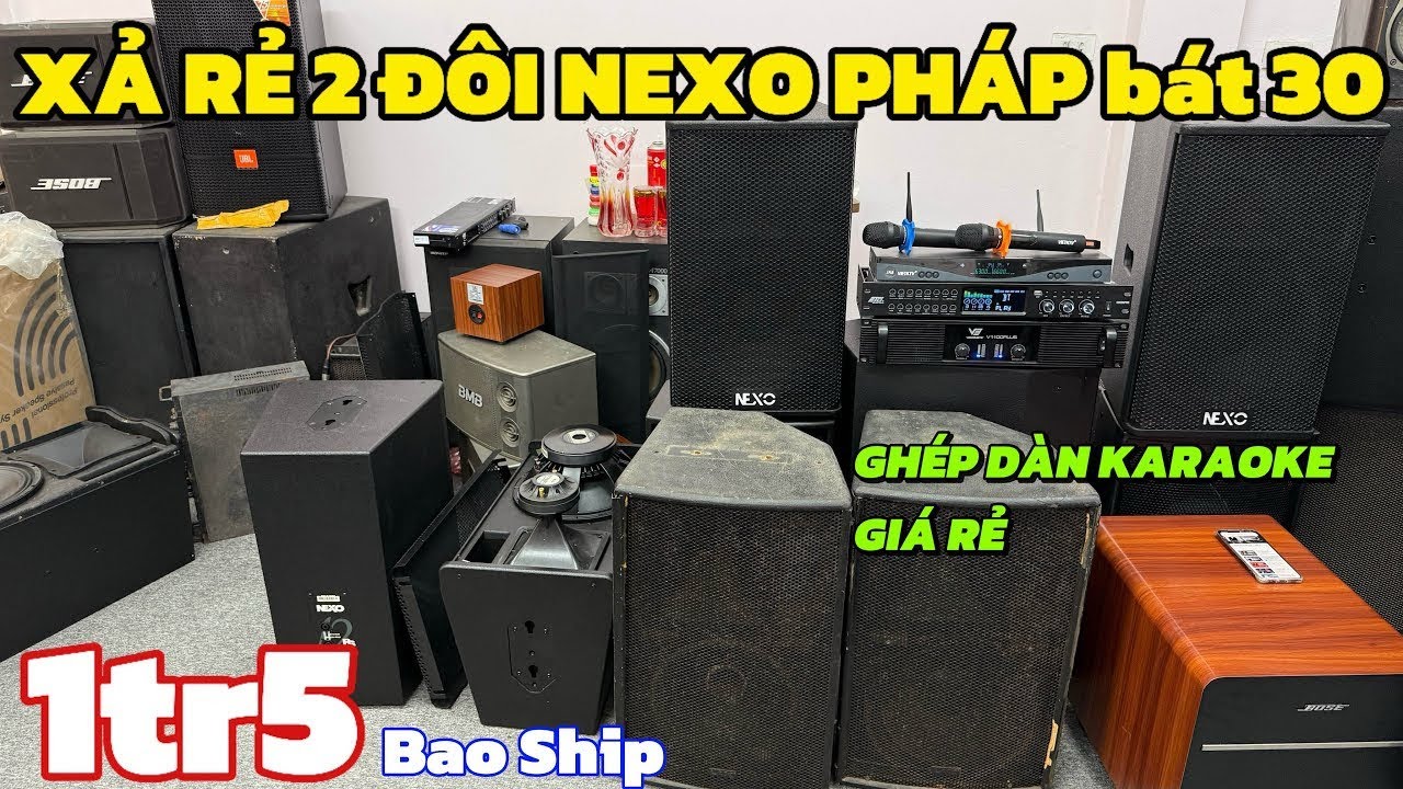 XẢ NỐT 2 ĐÔI NEXO BÃI PHÁP BÁT 30 GIÁ 1TR5, GHÉP DÀN KARAOKE CHỚI TẾT HAY MÀ RẺ | 0888389222