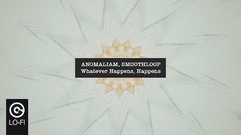 ANOMALIAM, SMOOTHLOOP - Whatever Happens, Happens