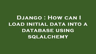 Django : How can I load initial data into a database using sqlalchemy Profile