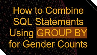How to Combine SQL Statements Using GROUP BY for Gender Counts
