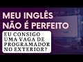 Meu inglês não é perfeito, eu consigo uma vaga de programador no exterior? #030