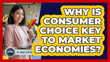 Why Is Consumer Choice Key To Market Economies?