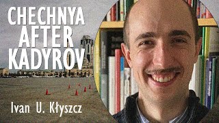 Ivan U. Kłyszcz  Chechnya: Putin's Pitbull or Achilles Heel? What Might it's Fate be After Kadyrov?