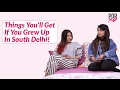 Things You'll Get If You Grew Up In South Delhi! - POPxo