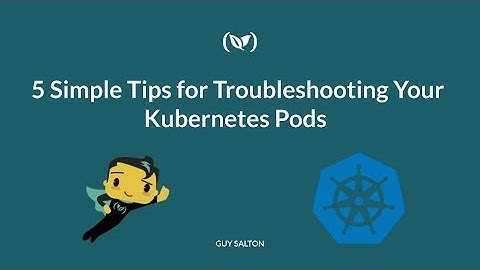 5 Simple Tips for Troubleshooting Your Kubernetes Pods