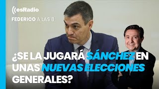 Federico a las 8: ¿Se la jugará Sánchez en unas nuevas elecciones generales?