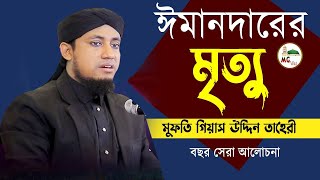 ঈমানদারের মৃত্যু | Iman Darer Mirtu | মুফতি গিয়াস উদ্দিন তাহেরী |বছর সেরা আলোচনা |tahery waz |MG Waz