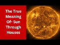 The true meaning of sun through houses focus and father in vedic sidereal astrology