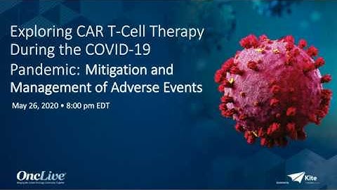 Exploring CAR T-Cell Therapy During the COVID-19 Pandemic: Mitigation and Management of AEs