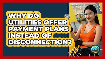 Why Do Utilities Offer Payment Plans Instead Of Disconnection? - Your Utilities Hub
